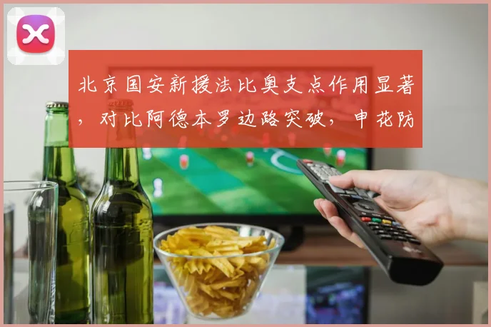北京国安新援法比奥支点作用显著,对比阿德本罗边路突破,申花防线如何应对